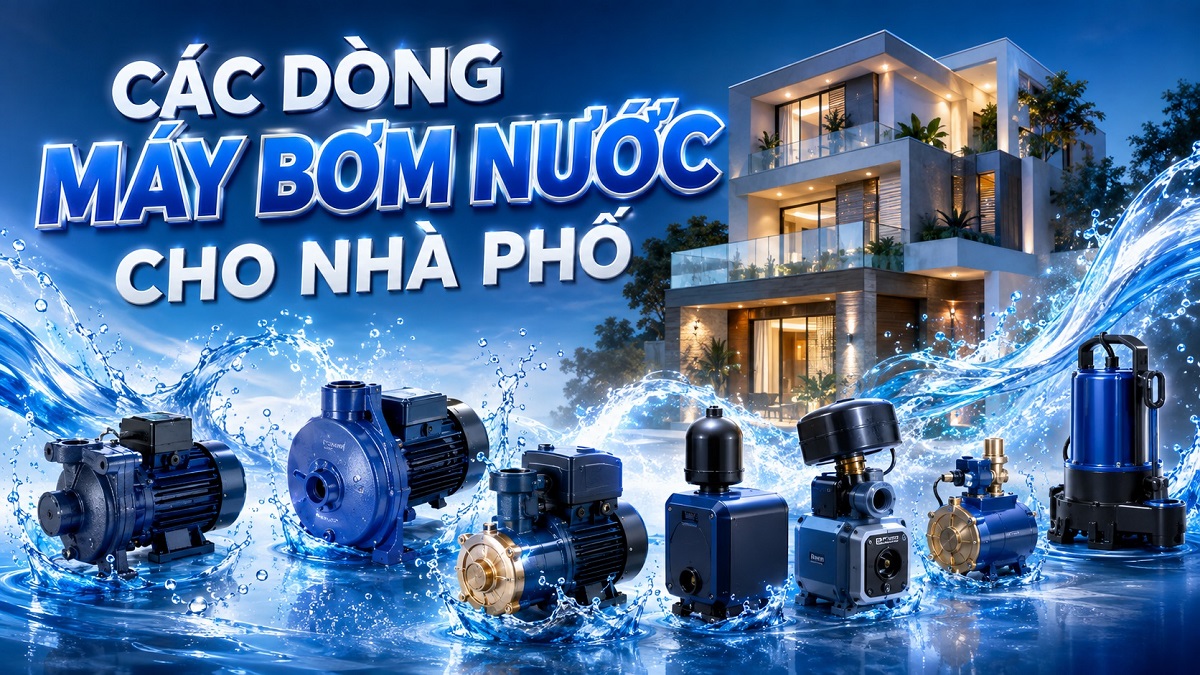 Các dòng máy bơm nước cho nhà phố: chọn loại nào?