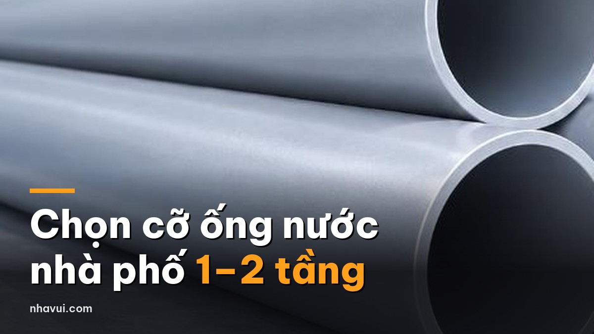 Chọn cỡ ống cấp thoát nước nhà phố 1-2 tầng