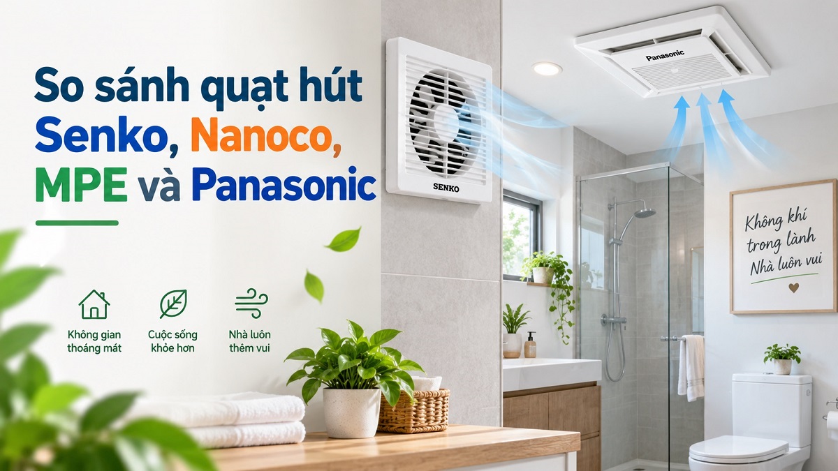 So sánh quạt hút Senko, Nanoco, MPE và Panasonic