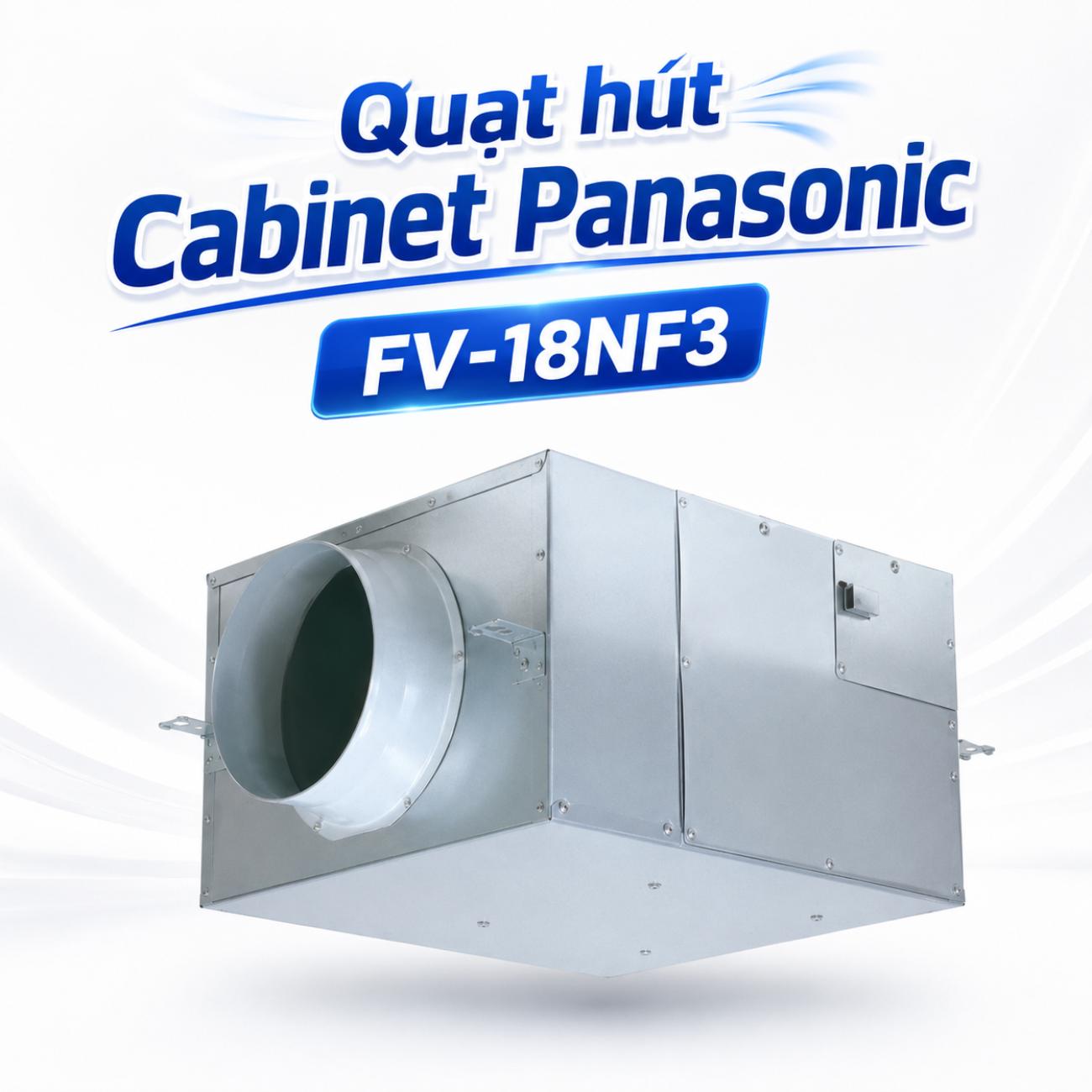 Quạt hút Cabinet Panasonic FV-18NF3 91W/80W lưu lượng gió 770/620 CMH